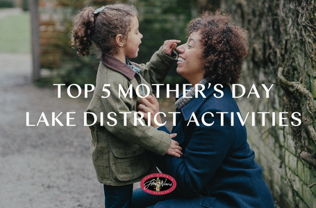 Top 5 Mother’s Day Lake District Activities